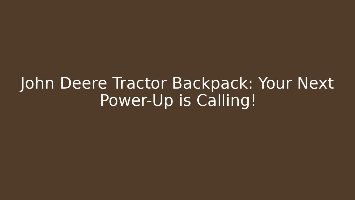 John Deere Tractor Backpack: Your Next Power-Up is Calling!