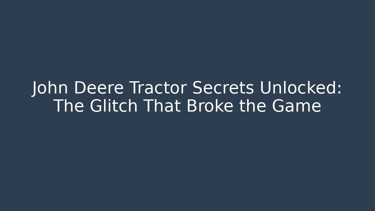John Deere Tractor Secrets Unlocked: The Glitch That Broke the Game