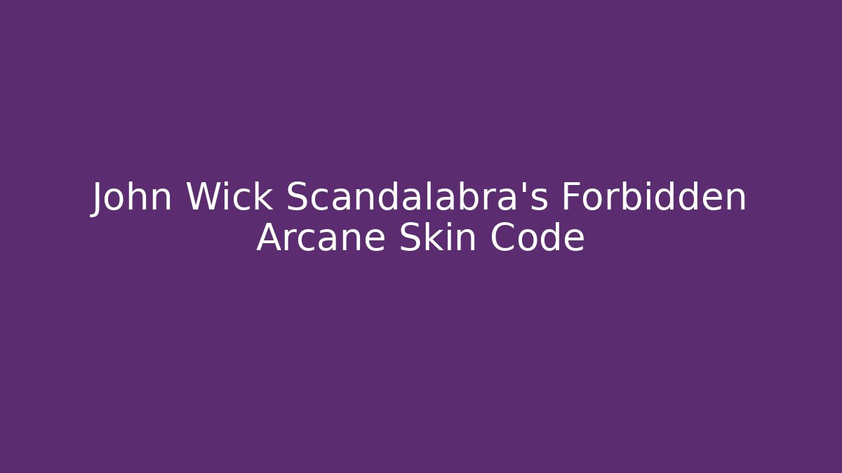 John Wick Scandalabra’s Forbidden Arcane Skin Code