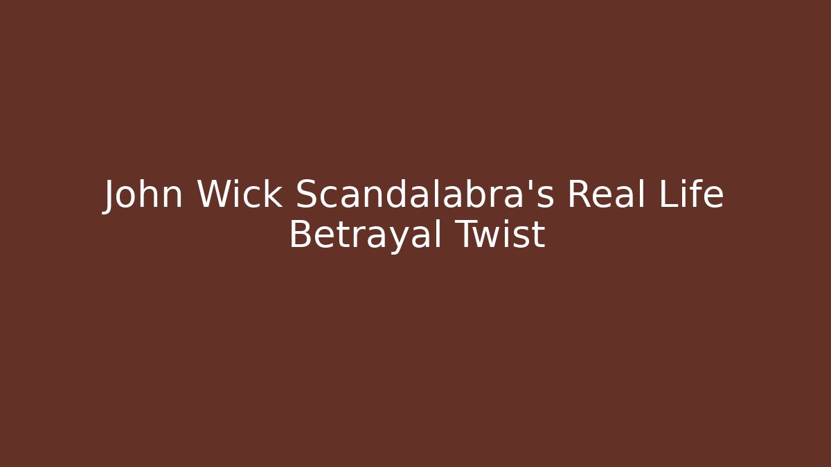 John Wick Scandalabra’s Real Life Betrayal Twist