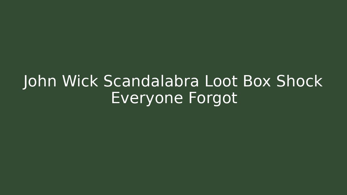 John Wick Scandalabra Loot Box Shock Everyone Forgot - Boomer Naturals