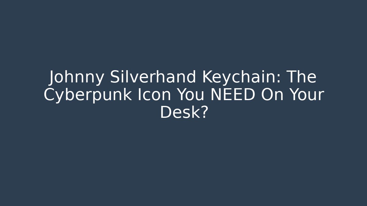 Johnny Silverhand Keychain: The Cyberpunk Icon You NEED On Your Desk?
