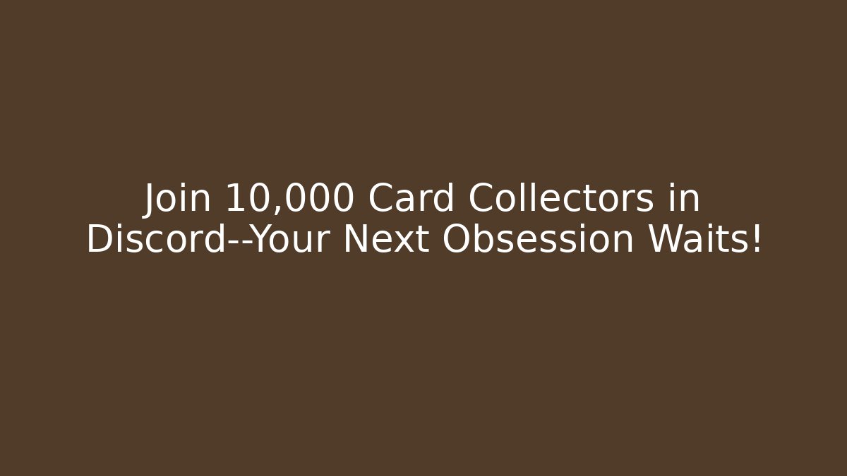 Join 10,000+ Card Collectors in Discord—Your Next Obsession Waits!
