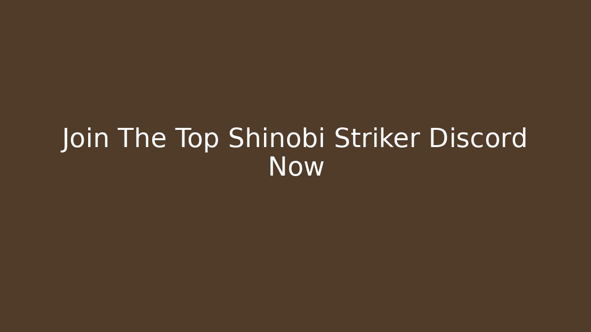 Join The Top Shinobi Striker Discord Now