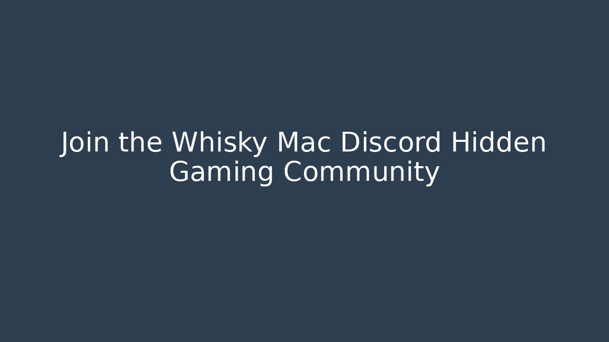 Join the Whisky Mac Discord Hidden Gaming Community