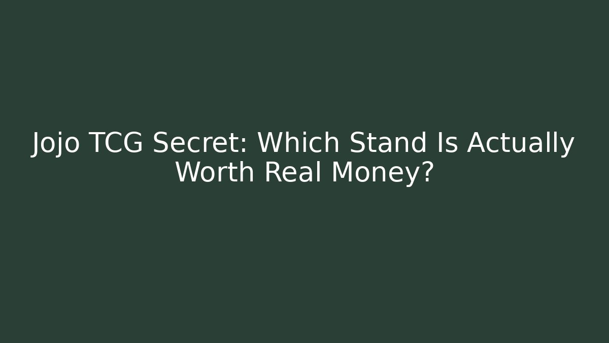 Jojo TCG Secret: Which Stand Is Actually Worth Real Money?