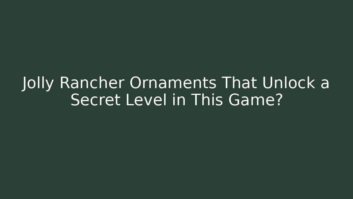 Jolly Rancher Ornaments That Unlock a Secret Level in This Game?