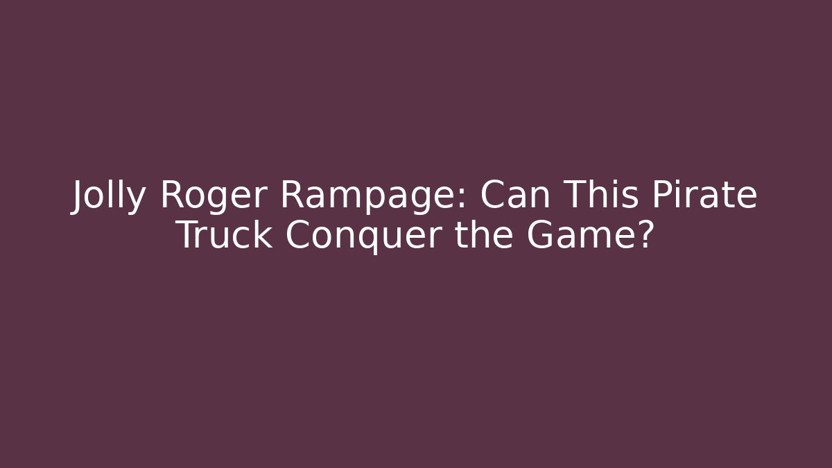 Jolly Roger Rampage: Can This Pirate Truck Conquer the Game?