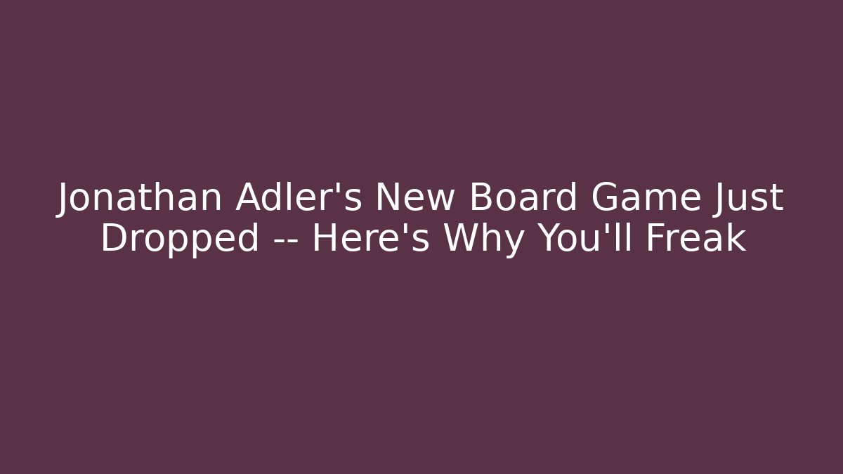 Jonathan Adler’s New Board Game Just Dropped — Here’s Why You’ll Freak