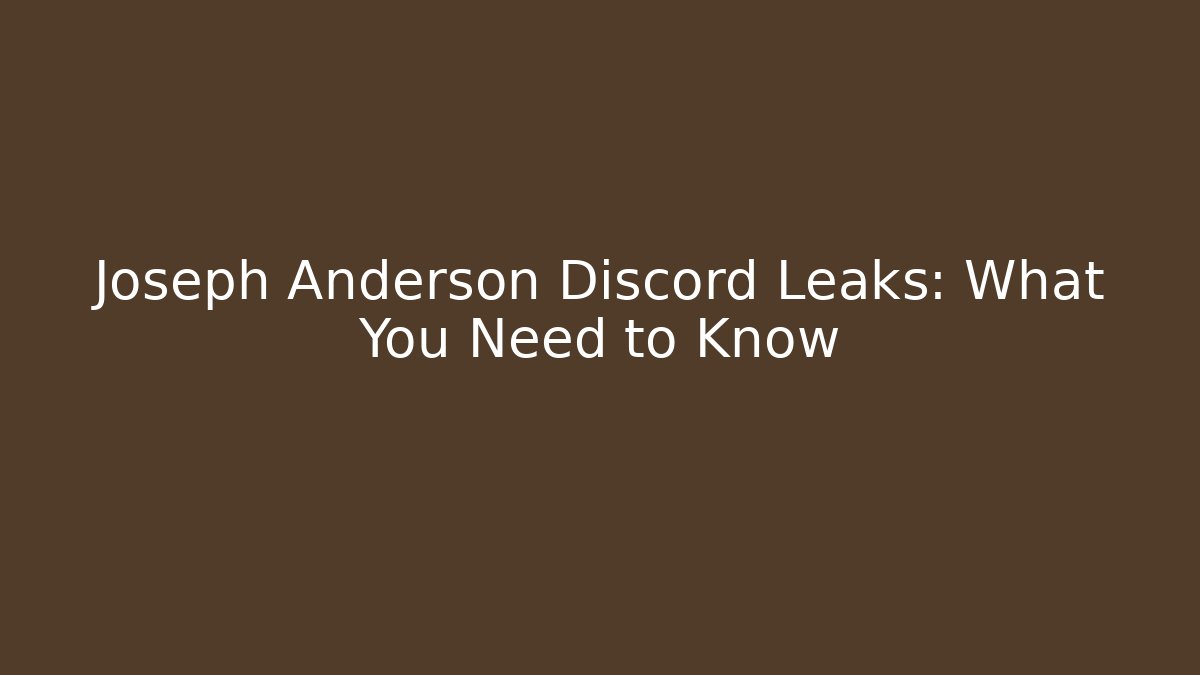 Joseph Anderson Discord Leaks: What You Need to Know