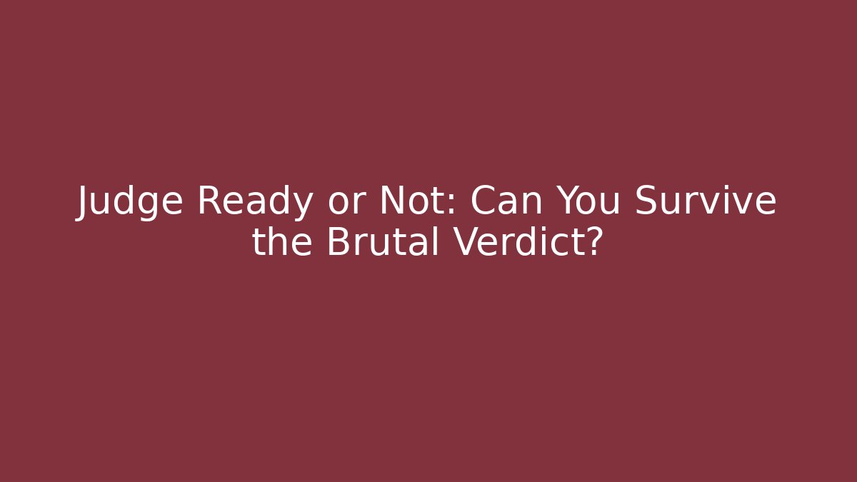 Judge Ready or Not: Can You Survive the Brutal Verdict?