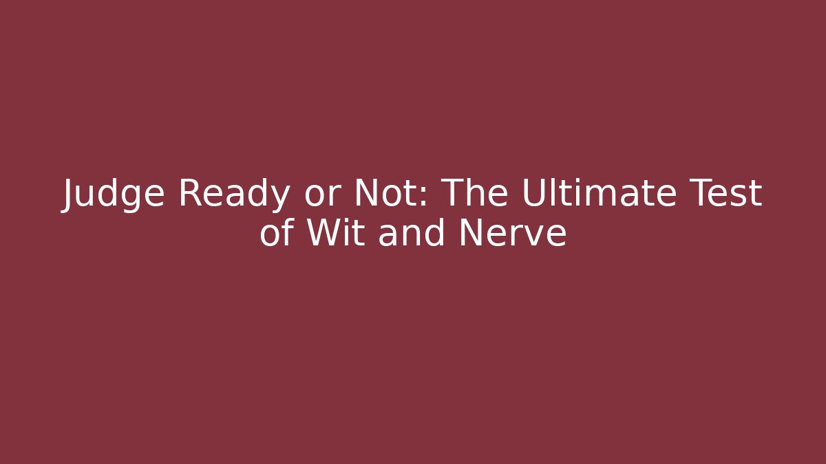 Judge Ready or Not: The Ultimate Test of Wit and Nerve