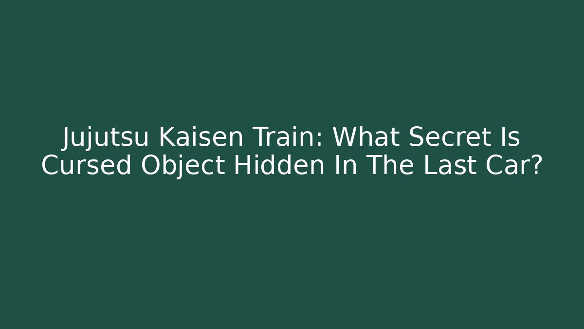Jujutsu Kaisen Train: What Secret Is Cursed Object Hidden In The Last Car?