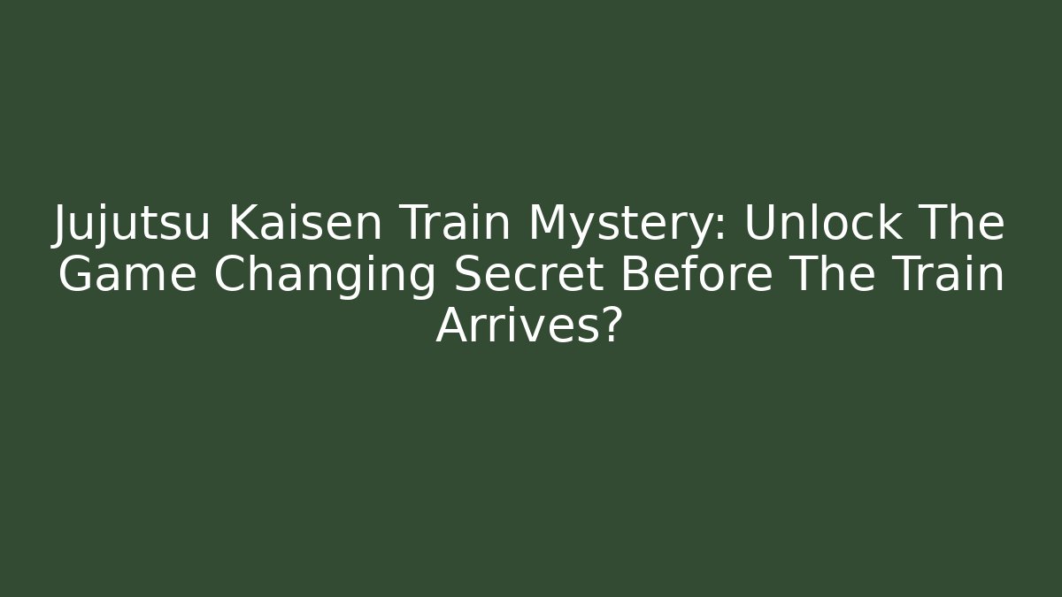 Jujutsu Kaisen Train Mystery: Unlock The Game Changing Secret Before The Train Arrives?