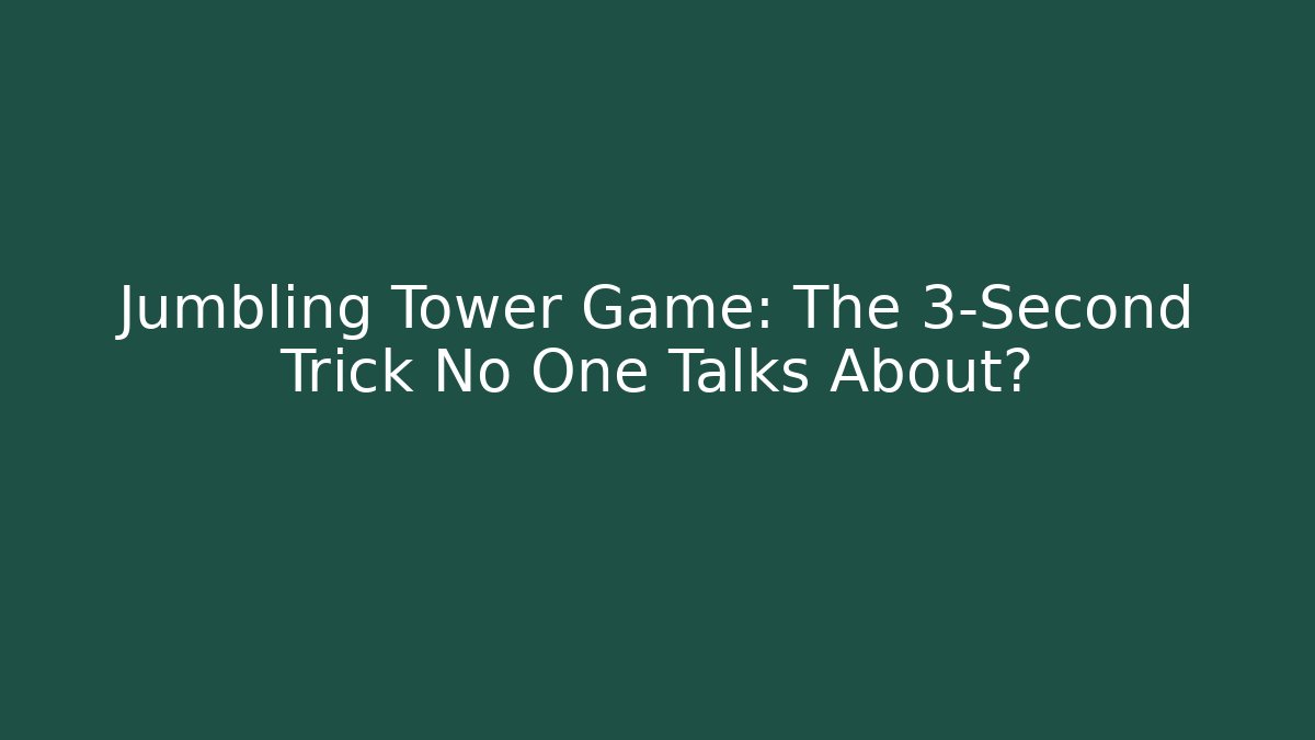 Jumbling Tower Game: The 3-Second Trick No One Talks About?