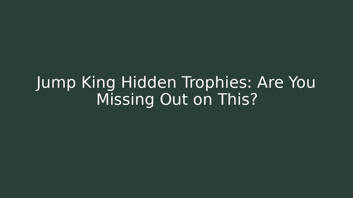 Jump King Hidden Trophies: Are You Missing Out on This?