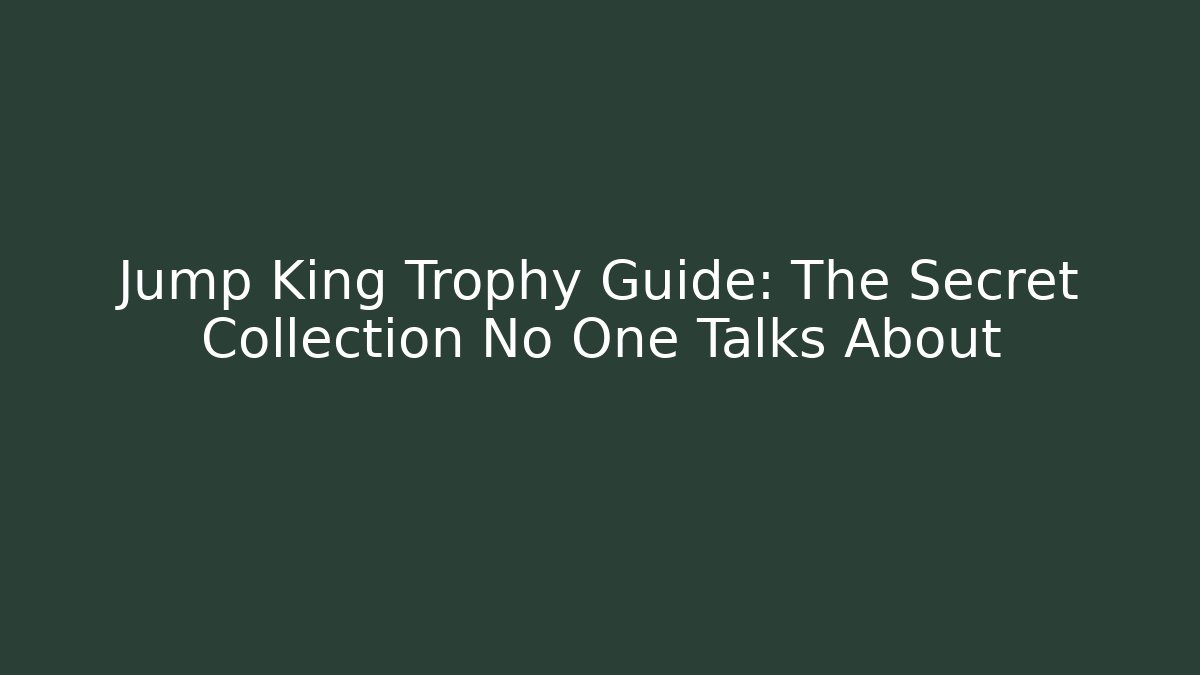 Jump King Trophy Guide: The Secret Collection No One Talks About