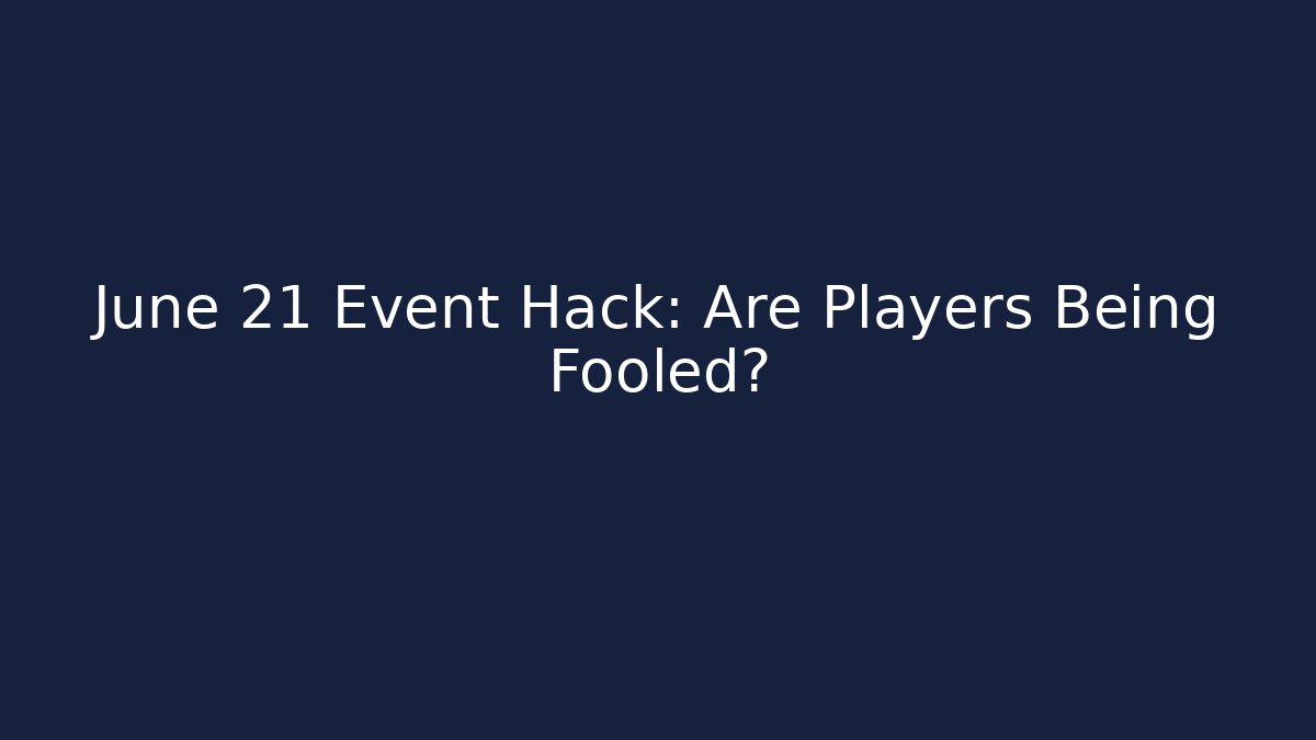 June 21 Event Hack: Are Players Being Fooled?