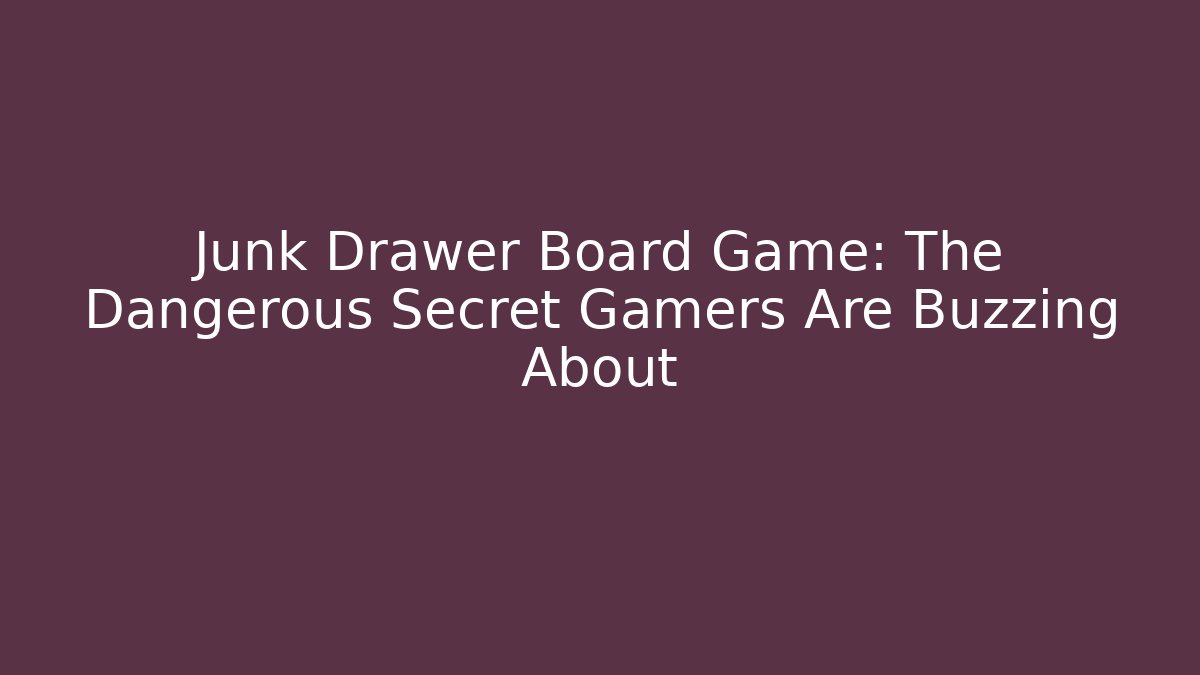 Junk Drawer Board Game: The Dangerous Secret Gamers Are Buzzing About