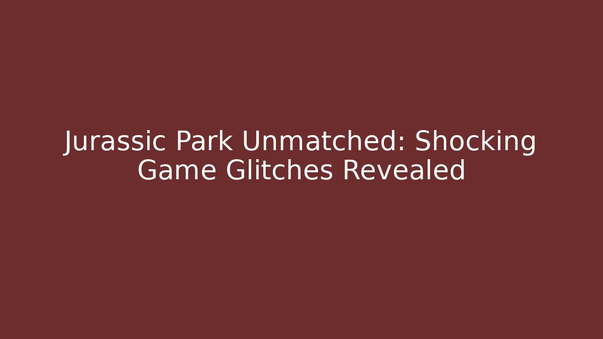 Jurassic Park Unmatched: Shocking Game Glitches Revealed