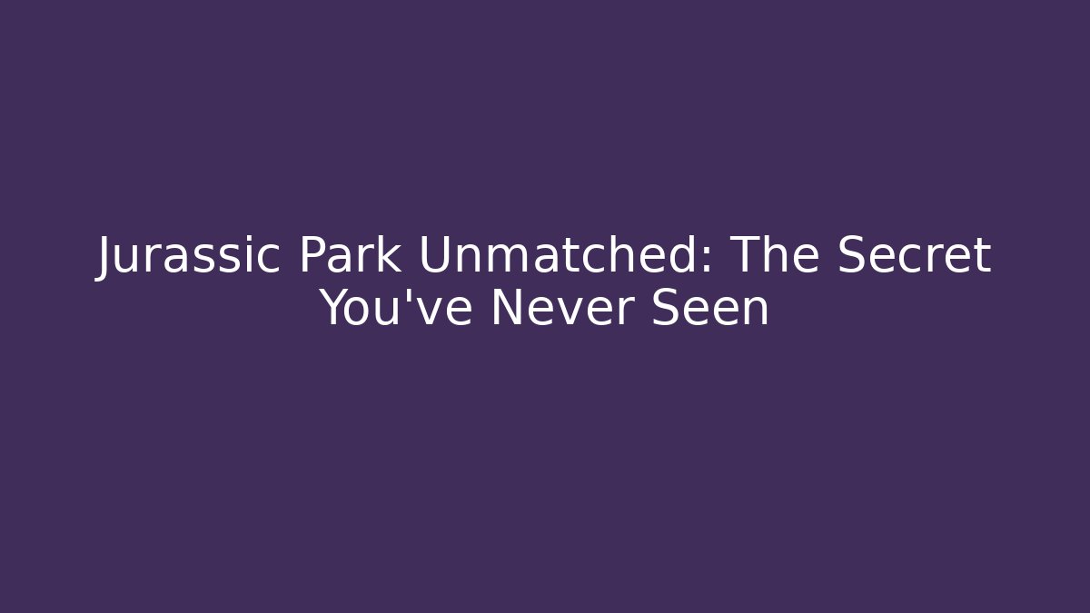 Jurassic Park Unmatched: The Secret You've Never Seen