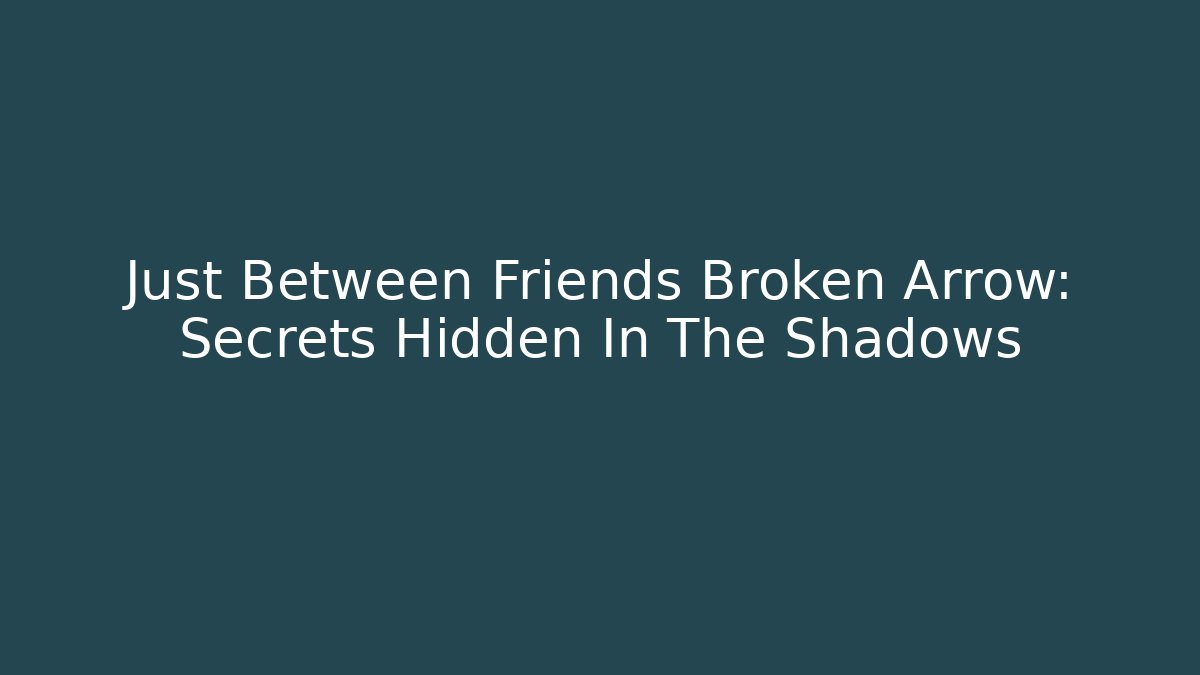 Just Between Friends Broken Arrow: Secrets Hidden In The Shadows