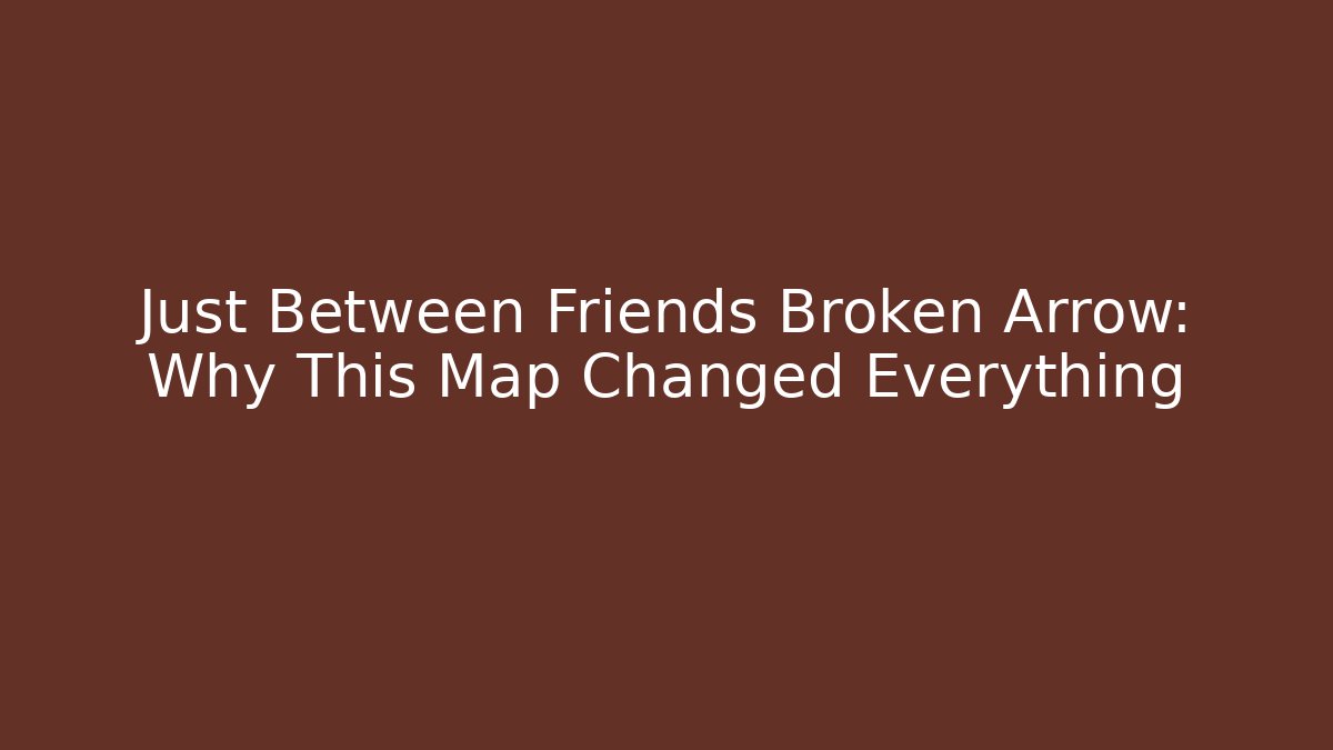 Just Between Friends Broken Arrow: Why This Map Changed Everything - Boomer Naturals