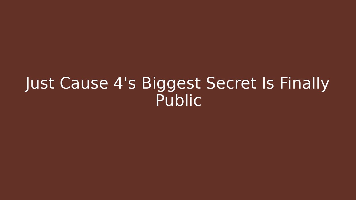 Just Cause 4's Biggest Secret Is Finally Public