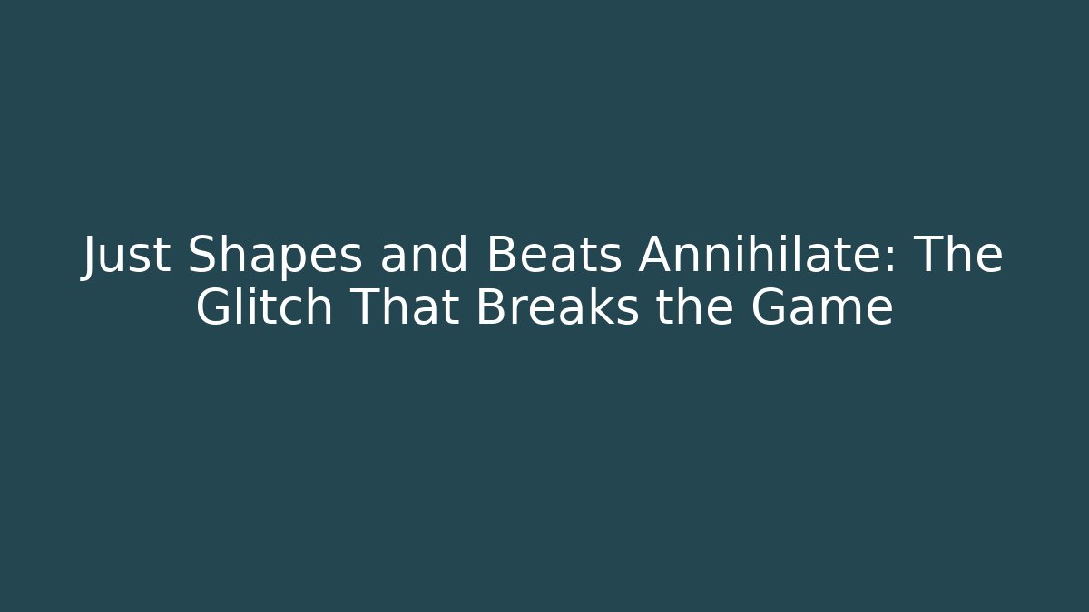 Just Shapes and Beats Annihilate: The Glitch That Breaks the Game - Boomer Naturals
