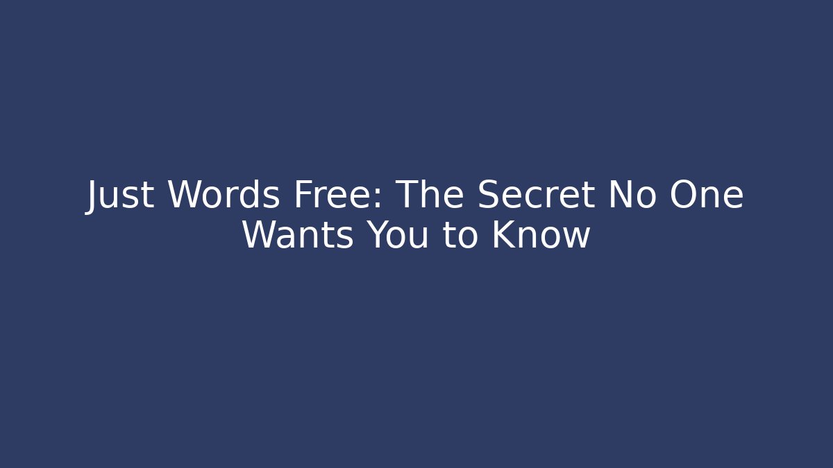 Just Words Free: The Secret No One Wants You to Know