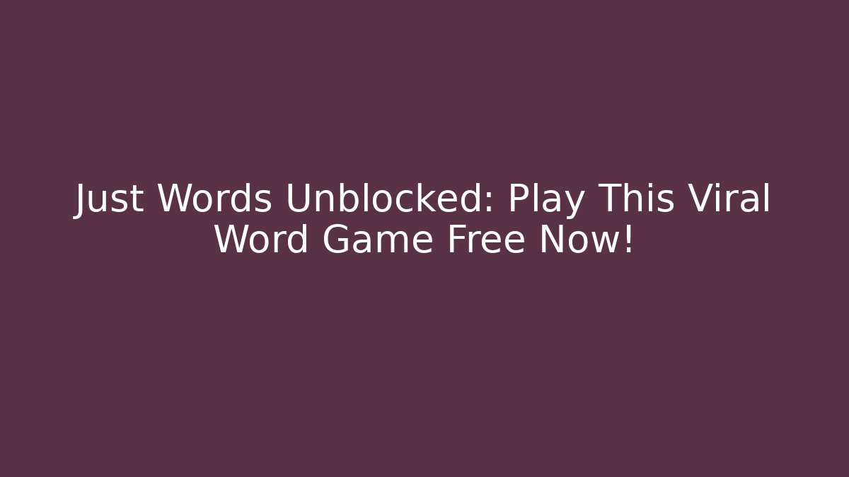 Just Words Unblocked: Play This Viral Word Game Free Now! - Boomer Naturals