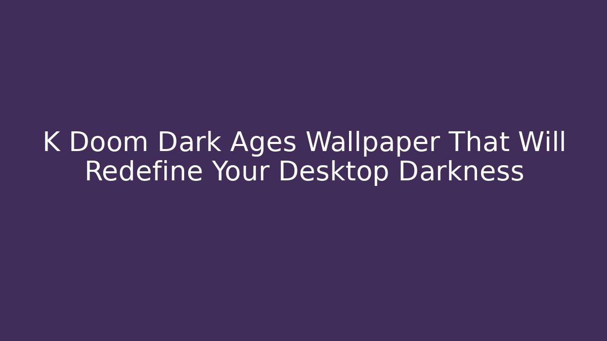 K Doom Dark Ages Wallpaper That Will Redefine Your Desktop Darkness