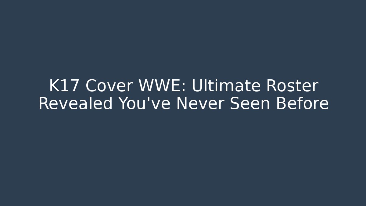 K17 Cover WWE: Ultimate Roster Revealed You've Never Seen Before