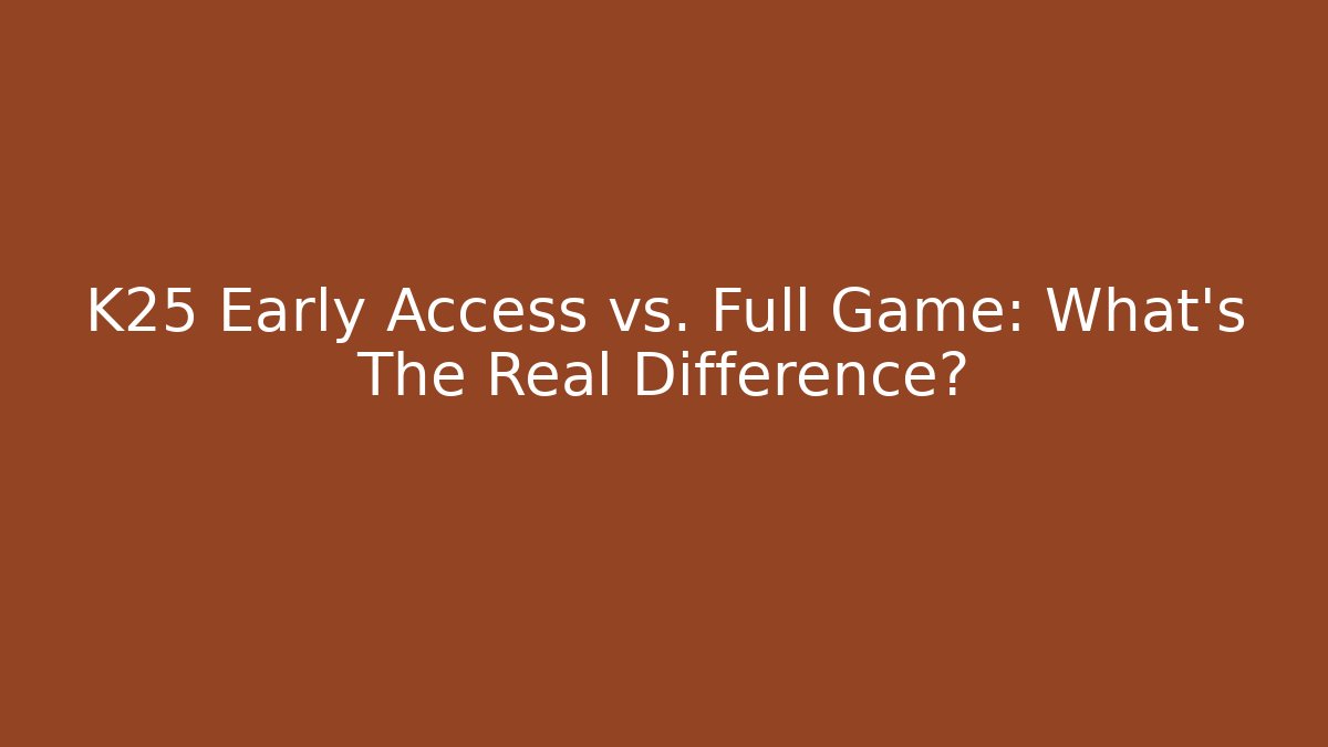 K25 Early Access vs. Full Game: What's The Real Difference?