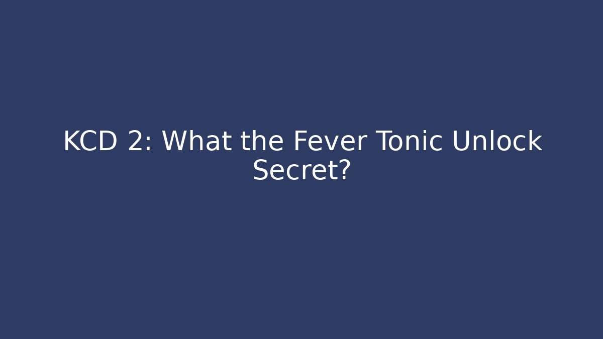 KCD 2: What the Fever Tonic Unlock Secret?