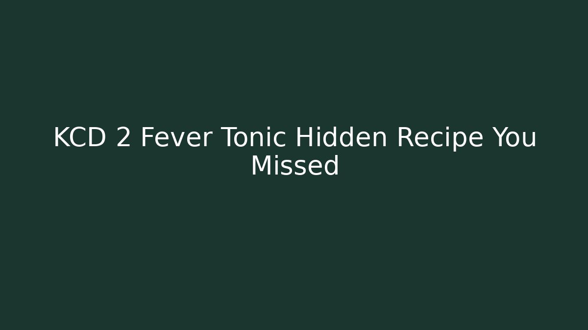 KCD 2 Fever Tonic Hidden Recipe You Missed