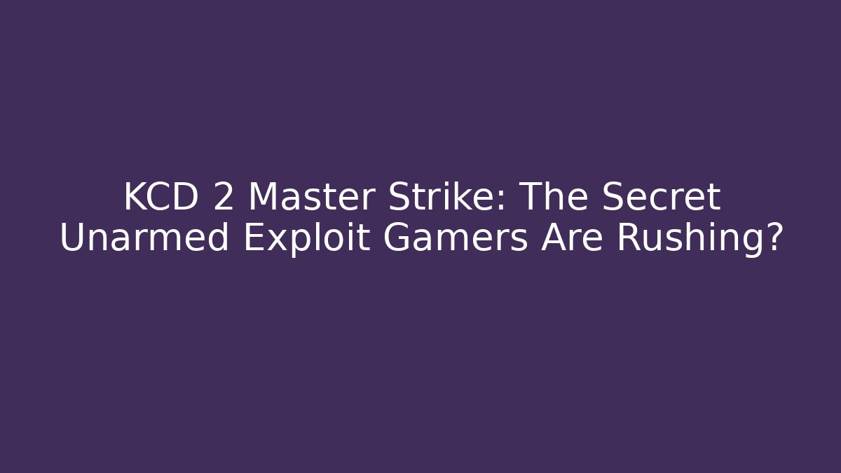 KCD 2 Master Strike: The Secret Unarmed Exploit Gamers Are Rushing?