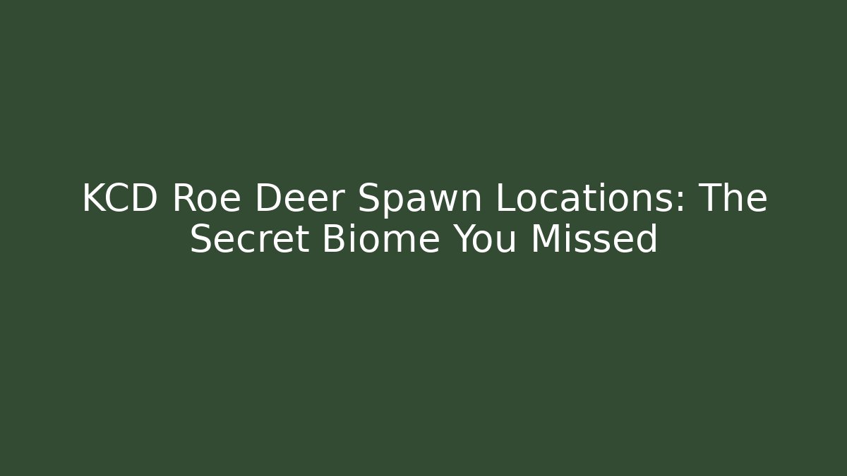 KCD Roe Deer Spawn Locations: The Secret Biome You Missed
