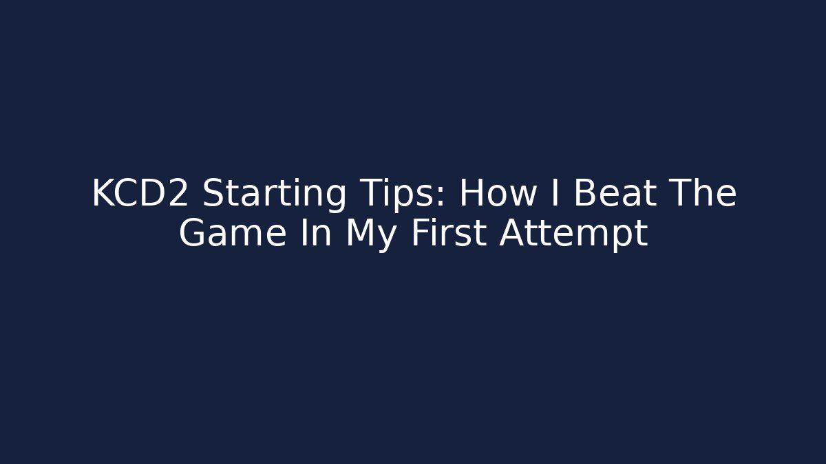 KCD2 Starting Tips: How I Beat The Game In My First Attempt