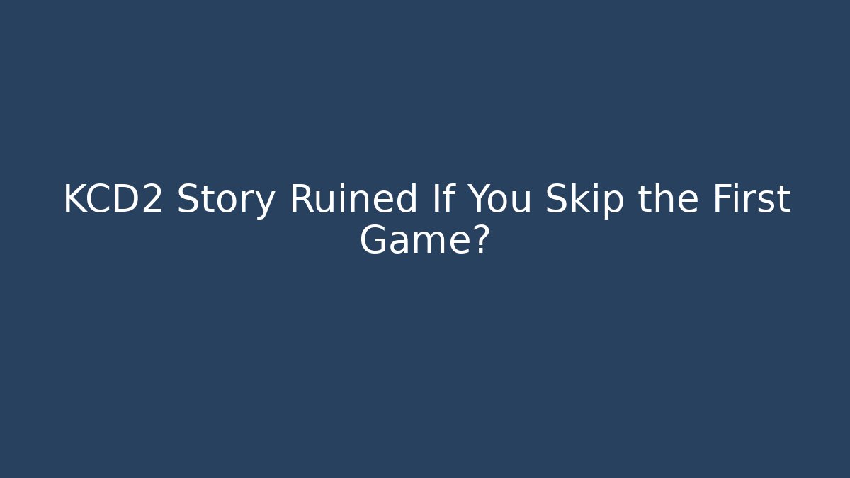 KCD2 Story Ruined If You Skip the First Game?