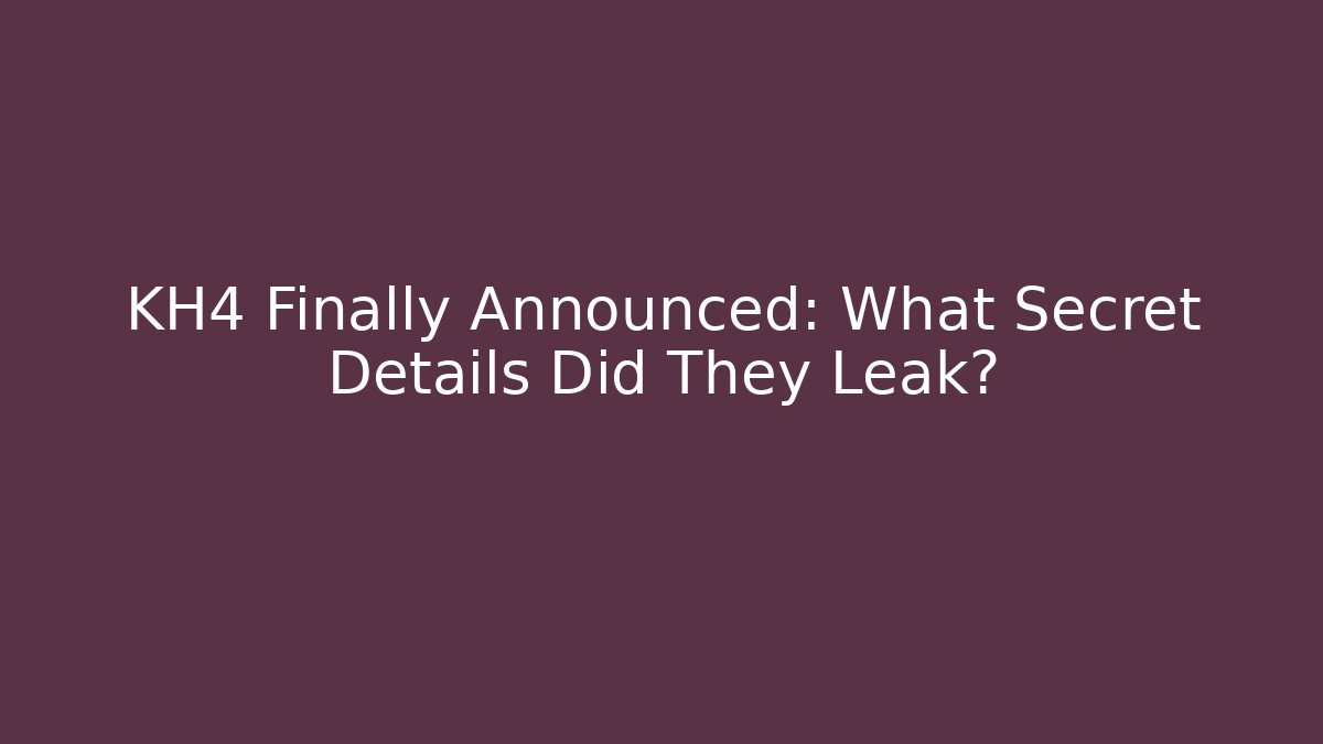 KH4 Finally Announced: What Secret Details Did They Leak? - Boomer Naturals