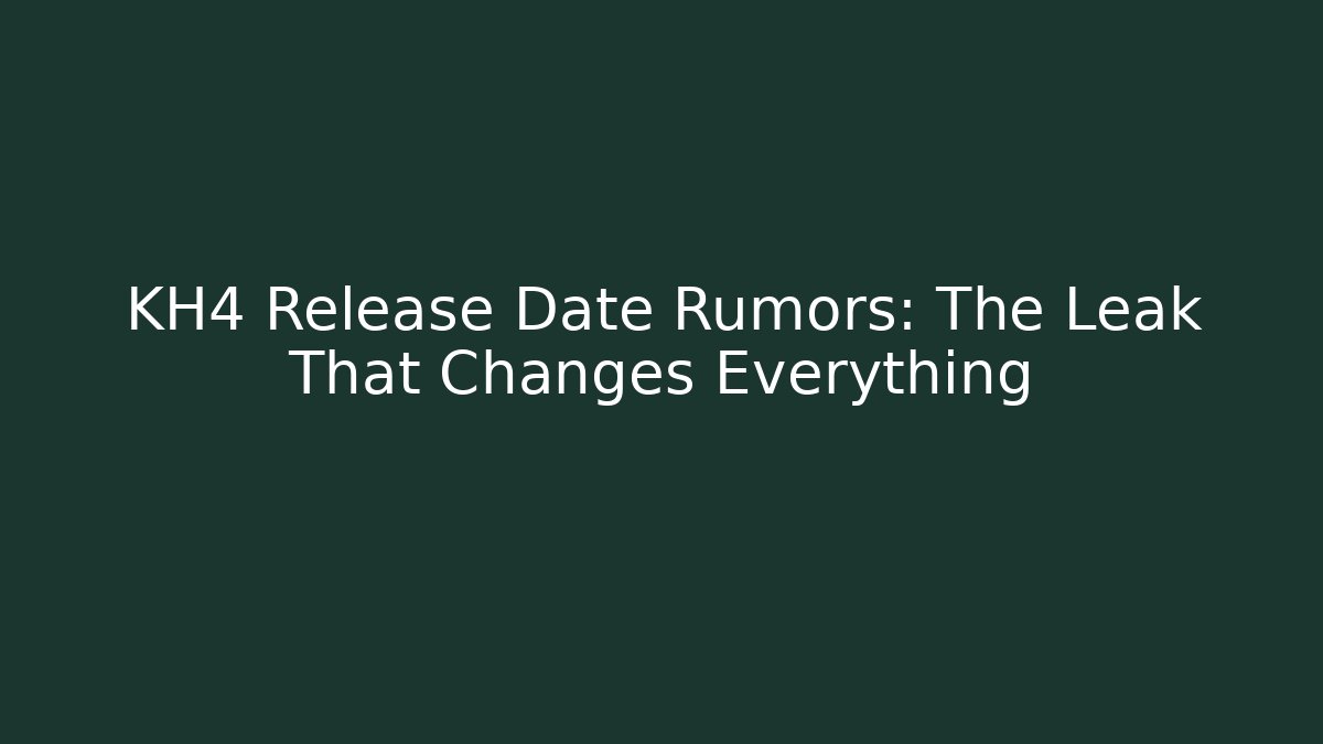 KH4 Release Date Rumors: The Leak That Changes Everything