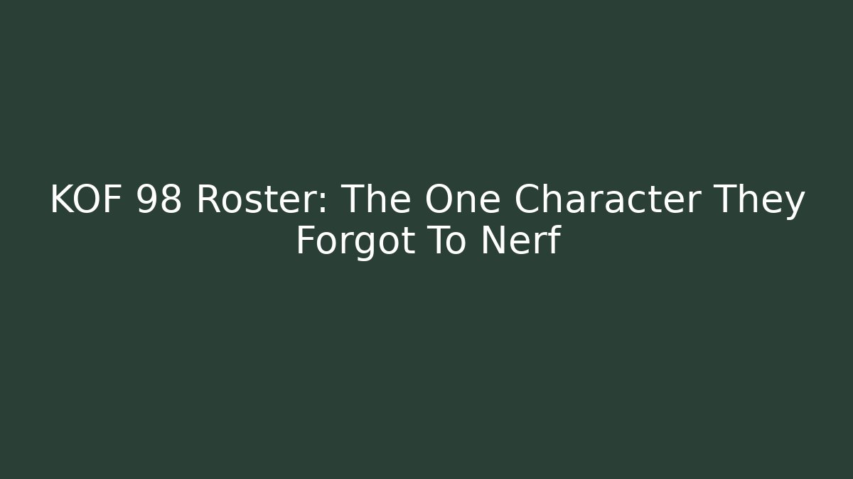 KOF 98 Roster: The One Character They Forgot To Nerf