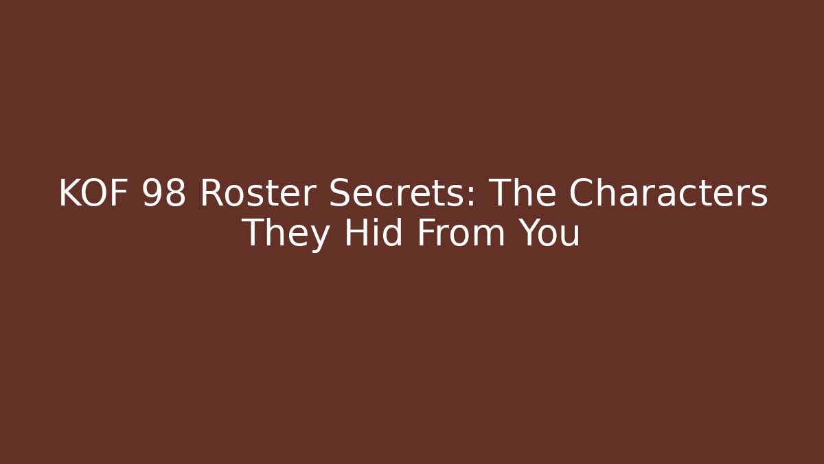 KOF 98 Roster Secrets: The Characters They Hid From You