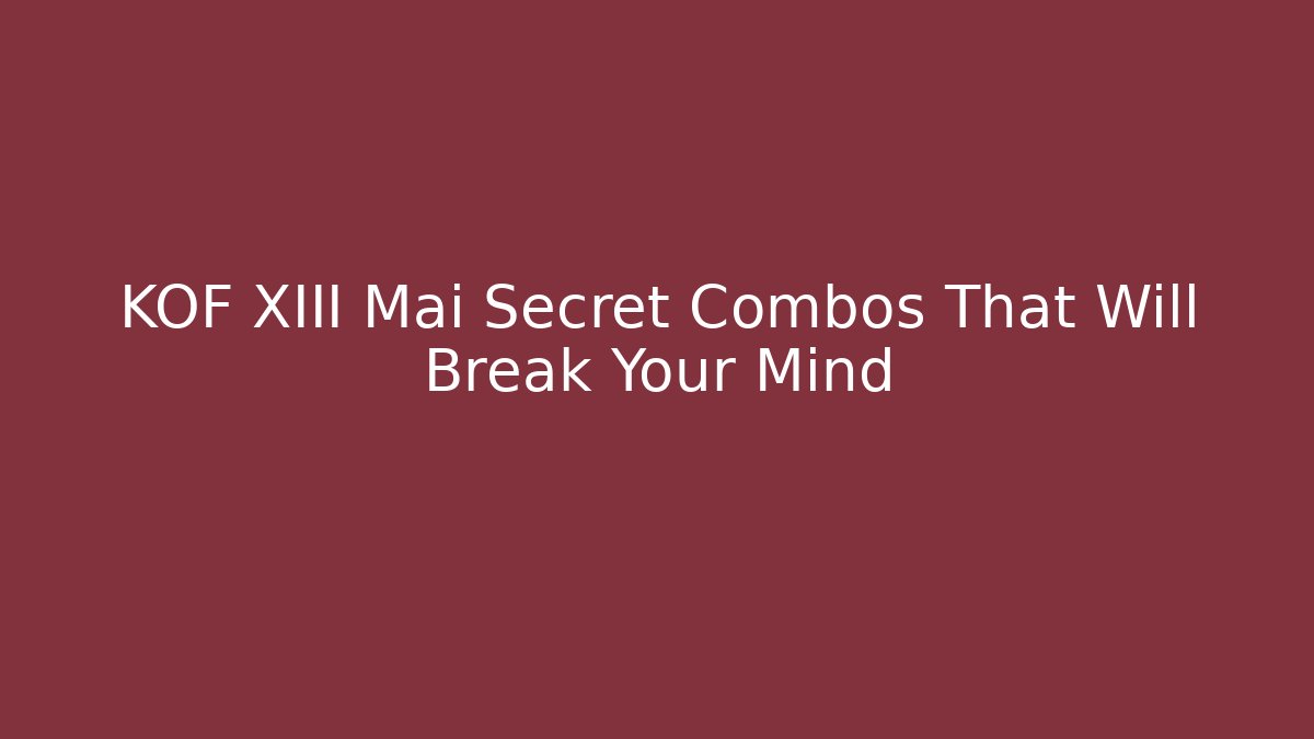 KOF XIII Mai Secret Combos That Will Break Your Mind