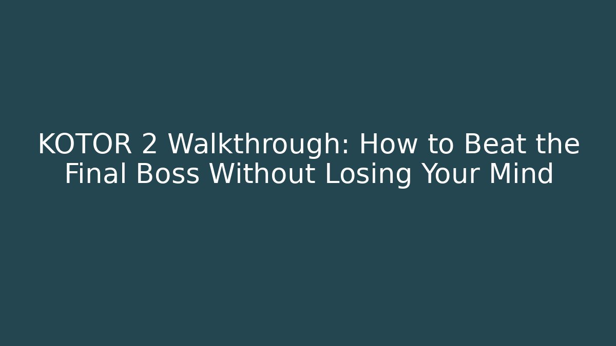 KOTOR 2 Walkthrough: How to Beat the Final Boss Without Losing Your Mind