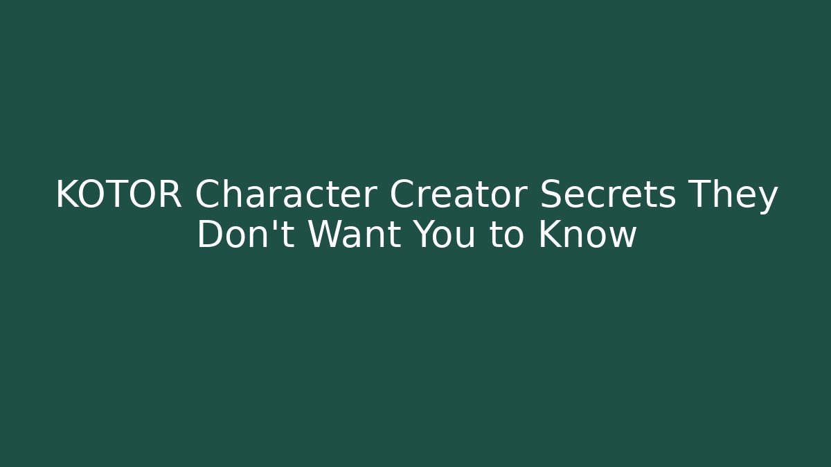 KOTOR Character Creator Secrets They Don't Want You to Know