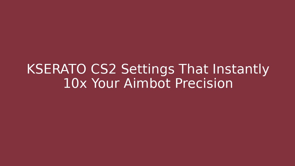KSERATO CS2 Settings That Instantly 10x Your Aimbot Precision - Boomer Naturals