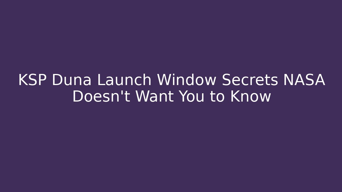 KSP Duna Launch Window Secrets NASA Doesn't Want You to Know