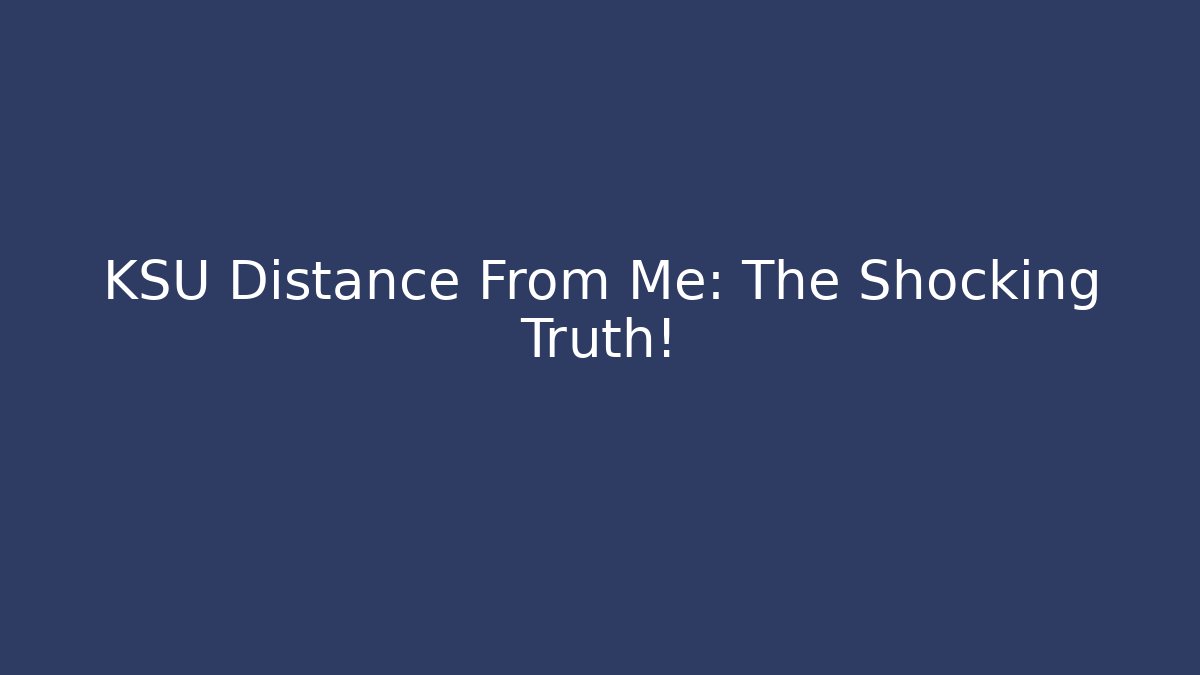 KSU Distance From Me: The Shocking Truth!